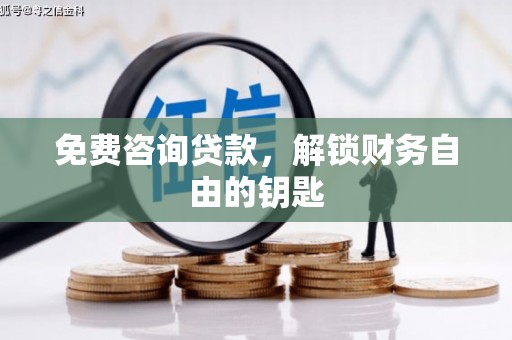 湘西免费咨询贷款，解锁财务自由的钥匙
