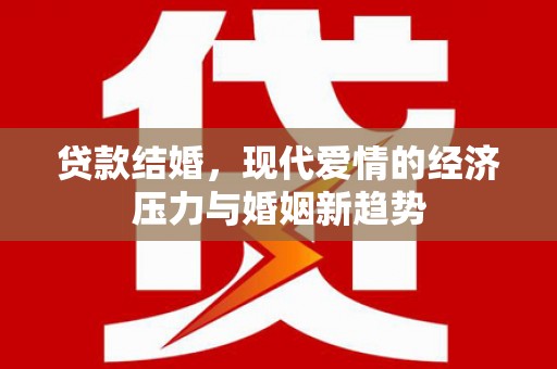 济宁贷款结婚，现代爱情的经济压力与婚姻新趋势