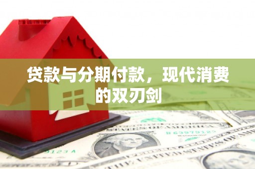 荣县贷款与分期付款，现代消费的双刃剑