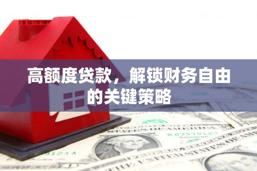 五华高额度贷款，解锁财务自由的关键策略