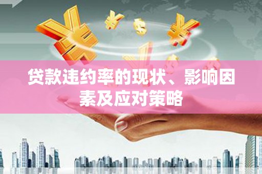 全州贷款违约率的现状、影响因素及应对策略