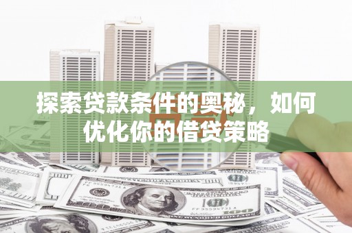 台南探索贷款条件的奥秘，如何优化你的借贷策略