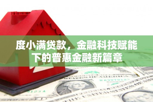 石鼓度小满贷款，金融科技赋能下的普惠金融新篇章