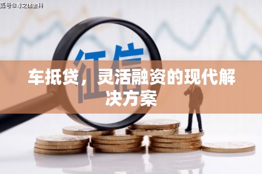 灌阳车抵贷，灵活融资的现代解决方案
