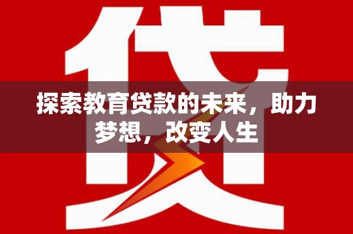 沙洋探索教育贷款的未来，助力梦想，改变人生
