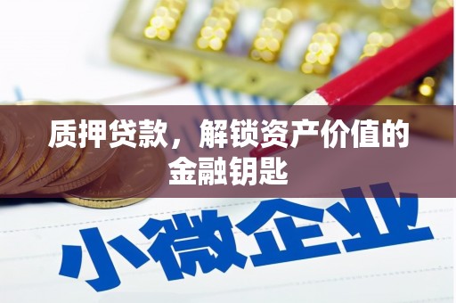 青河质押贷款，解锁资产价值的金融钥匙