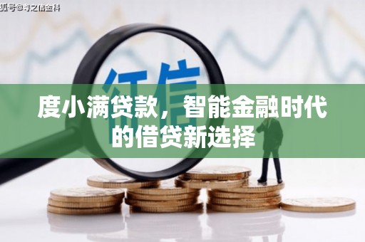 古浪度小满贷款，智能金融时代的借贷新选择