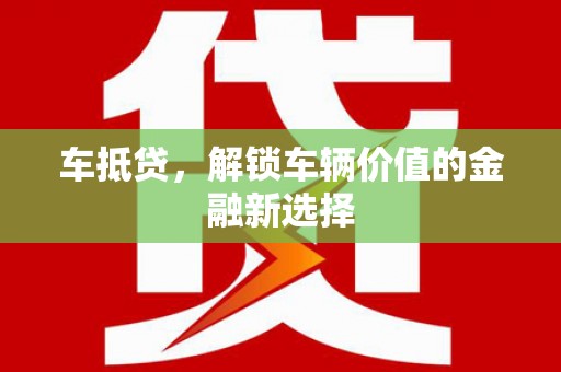 漳州车抵贷，解锁车辆价值的金融新选择