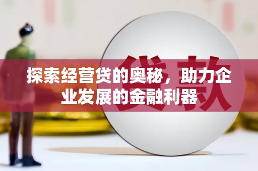 贡寮探索经营贷的奥秘，助力企业发展的金融利器