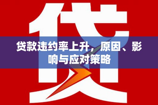 芦竹贷款违约率上升，原因、影响与应对策略