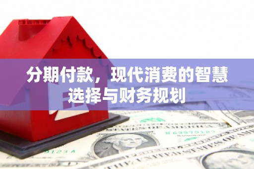 北市分期付款，现代消费的智慧选择与财务规划