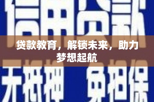 铜官山贷款教育，解锁未来，助力梦想起航