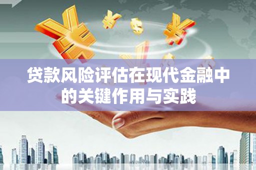 忠县贷款风险评估在现代金融中的关键作用与实践