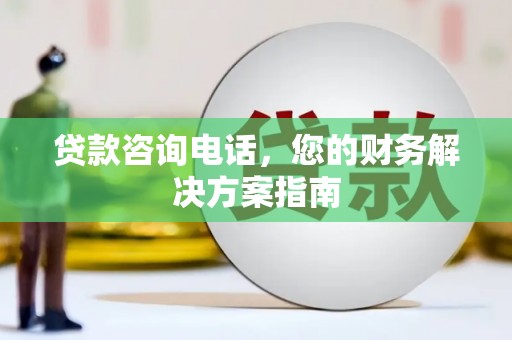 渝中贷款咨询电话，您的财务解决方案指南