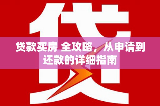 延安贷款买房 全攻略，从申请到还款的详细指南