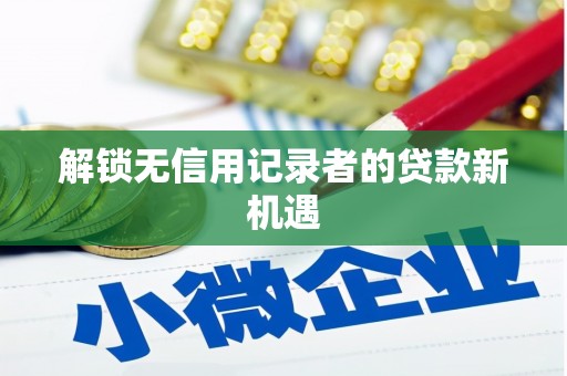 会宁解锁无信用记录者的贷款新机遇