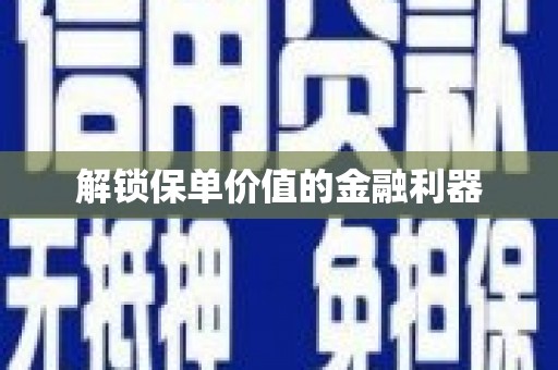 小金解锁保单价值的金融利器