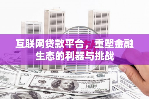 西吉互联网贷款平台，重塑金融生态的利器与挑战