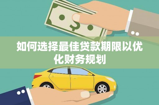 春日如何选择最佳贷款期限以优化财务规划