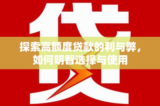 文峰探索高额度贷款的利与弊，如何明智选择与使用
