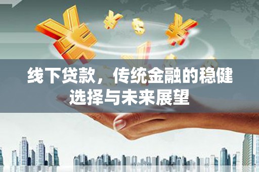 基隆线下贷款，传统金融的稳健选择与未来展望