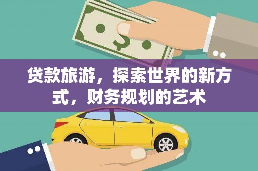 浑源贷款旅游，探索世界的新方式，财务规划的艺术