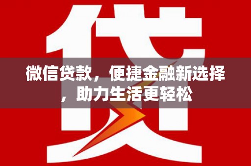 靖远微信贷款，便捷金融新选择，助力生活更轻松