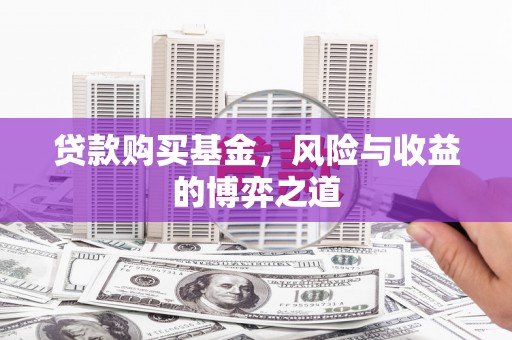 平鲁贷款购买基金，风险与收益的博弈之道