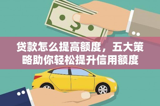 鸡泽贷款怎么提高额度，五大策略助你轻松提升信用额度
