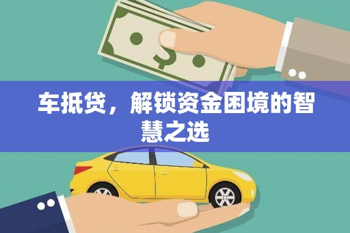 绥中车抵贷，解锁资金困境的智慧之选