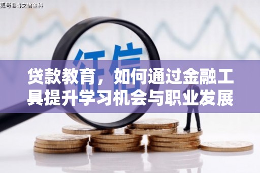 明山贷款教育，如何通过金融工具提升学习机会与职业发展