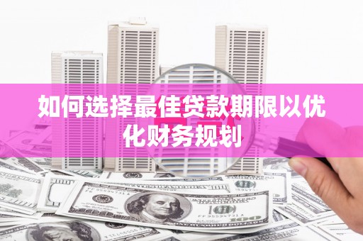 公安如何选择最佳贷款期限以优化财务规划