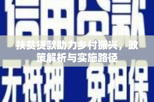 木兰扶贫贷款助力乡村振兴，政策解析与实施路径