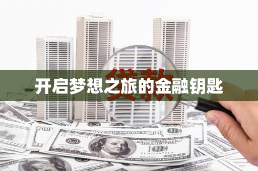 贵德开启梦想之旅的金融钥匙