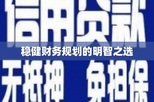 莎车稳健财务规划的明智之选